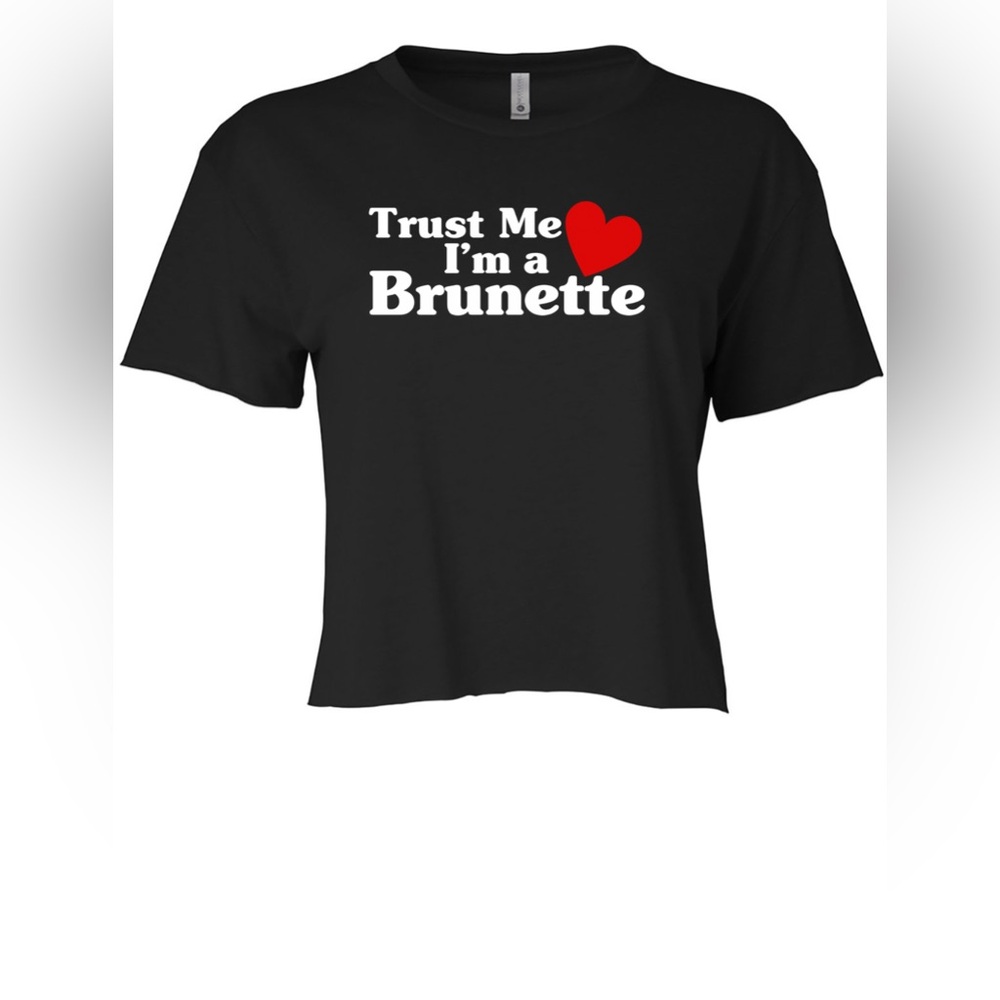 Trust Me I’m a Brunette crop or classic tee